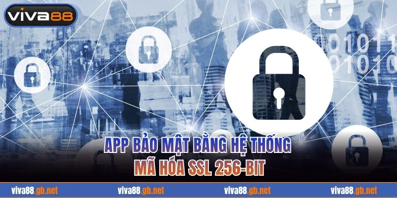 App bảo mật bằng hệ thống mã hóa SSL 256-bit