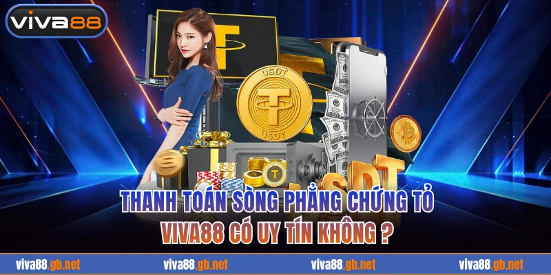 Thanh toán sòng phẳng chứng tỏ Viva88 có uy tín không?