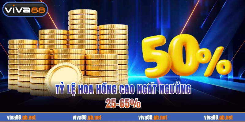 Tỷ lệ hoa hồng cao ngất ngưởng 25-65%