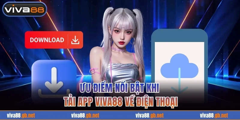 Ưu điểm nổi bật khi tải app VIVA88 về điện thoại